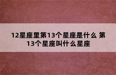 12星座里第13个星座是什么 第13个星座叫什么星座